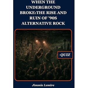 Lemire, Jimmie When the Underground Broke: The Rise and Ruin of ’90s Alternative Rock (HISTORY SET B) Lemire, Jimmie When the Underground Broke: The Rise and Ruin of ’90s Alternative Rock (HISTORY SET B)