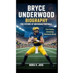H. Jose, Nora BRYCE UNDERWOOD BIOGRAPHY: The Future Of Michigan Football (Fun Facts, Amazing Moment Book) H. Jose, Nora BRYCE UNDERWOOD BIOGRAPHY: The Future Of Michigan Football (Fun Facts, Amazing Moment Book)