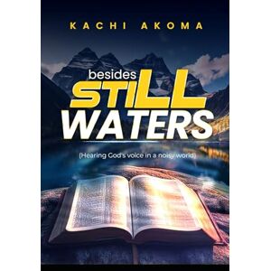 Akoma, Kachi Besides Still Waters: Hearing God's Voice in a Noisy World Akoma, Kachi Besides Still Waters: Hearing God's Voice in a Noisy World