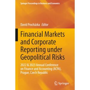 Financial Markets and Corporate Reporting under Geopolitical Risks: 2022 & 2023 Annual Conference on Finance and Accounting (ACFA), Prague, Czech ... Proceedings in Business and Economics) Financial Markets and Corporate Reporting under Geopolitical Risks: 2022 & 2023 Annual Conference on Finance and Accounting (ACFA), Prague, Czech ... Proceedings in Business and Economics)