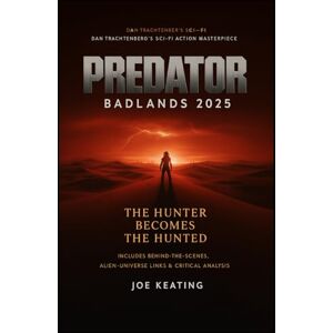 Keating, Joe Predator: Badlands (2025): Dan Trachtenberg’s Sci-Fi Action Masterpiece The Hunter Becomes the Hunted Includes Behind-the-Scenes Insights, Alien-Universe Links & Critical Analysis Keating, Joe Predator: Badlands (2025): Dan Trachtenberg’s Sci-Fi Action Masterpiece The Hunter Becomes the Hunted Includes Behind-the-Scenes Insights, Alien-Universe Links & Critical Analysis