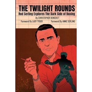 Benedict, Christopher The Twilight Rounds: Rod Serling Explores the Dark Side of Boxing Benedict, Christopher The Twilight Rounds: Rod Serling Explores the Dark Side of Boxing