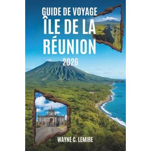 Lemire, Wayne C. GUIDE DE VOYAGE ÎLE DE LA RÉUNION 2026: « Un moyen simple d'explorer l'île française de l'océan Indien » Lemire, Wayne C. GUIDE DE VOYAGE ÎLE DE LA RÉUNION 2026: « Un moyen simple d'explorer l'île française de l'océan Indien »