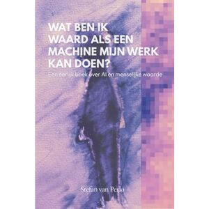 van Perlo, Stefan Wat ben ik waard als een AI mijn werk kan doen: Een eerlijk boek over A.I. en menselijke waarde van Perlo, Stefan Wat ben ik waard als een AI mijn werk kan doen: Een eerlijk boek over A.I. en menselijke waarde