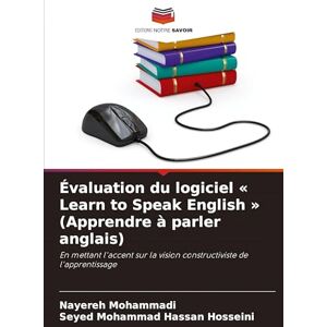 Mohammadi, Nayereh Évaluation du logiciel Learn to Speak English (Apprendre à parler anglais): En mettant l'accent sur la vision constructiviste de l'apprentissage Mohammadi, Nayereh Évaluation du logiciel Learn to Speak English (Apprendre à parler anglais): En mettant l'accent sur la vision constructiviste de l'apprentissage