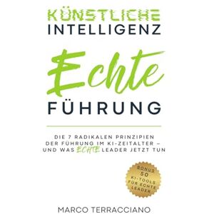 Terracciano, Marco Künstliche Intelligenz & Echte Führung: Die 7 radikalen Prinzipien der Führung im KI-Zeitalter – und was echte Leader jetzt tun Terracciano, Marco Künstliche Intelligenz & Echte Führung: Die 7 radikalen Prinzipien der Führung im KI-Zeitalter – und was echte Leader jetzt tun