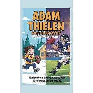 R. Ranson, Jack ADAM THIELEN KIDS BIOGRAPHY: From Small Town Kid to NFL Star The True Story of a Determined Wide Receiver Who Never Gave Up R. Ranson, Jack ADAM THIELEN KIDS BIOGRAPHY: From Small Town Kid to NFL Star The True Story of a Determined Wide Receiver Who Never Gave Up