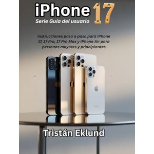 Eklund, Tristán iPhone 17 Serie Guía del usuario: Instrucciones paso a paso para iPhone 17, 17 Pro, 17 Pro Max y iPhone Air para personas mayores y principiantes Eklund, Tristán iPhone 17 Serie Guía del usuario: Instrucciones paso a paso para iPhone 17, 17 Pro, 17 Pro Max y iPhone Air para personas mayores y principiantes