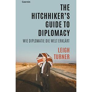 Turner, Leigh The Hitchhiker's Guide to Diplomacy: Wie Diplomatie die Welt erklärt Turner, Leigh The Hitchhiker's Guide to Diplomacy: Wie Diplomatie die Welt erklärt