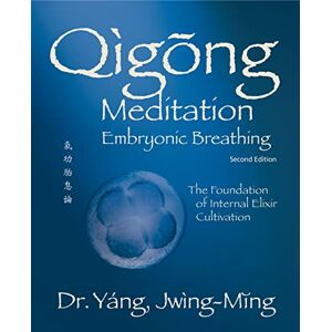 Yang Ph.D., Dr. Jwing-Ming Qigong Meditation Embryonic Breathing 2nd. ed.: The Foundation of Internal Elixir Cultivation (Qigong Foundation) Yang Ph.D., Dr. Jwing-Ming Qigong Meditation Embryonic Breathing 2nd. ed.: The Foundation of Internal Elixir Cultivation (Qigong Foundation)