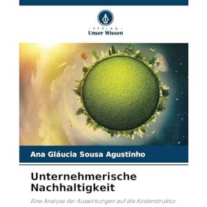 Sousa Agustinho, Ana Gláucia Unternehmerische Nachhaltigkeit: Eine Analyse der Auswirkungen auf die Kostenstruktur Sousa Agustinho, Ana Gláucia Unternehmerische Nachhaltigkeit: Eine Analyse der Auswirkungen auf die Kostenstruktur