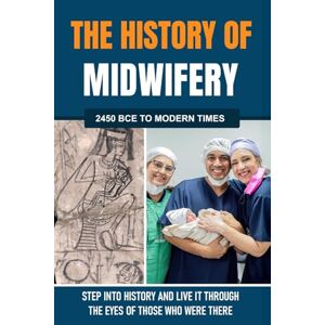 Davey, Raymond The History of Midwifery: Step into history and live it through the eyes of those who were there (The Living History Series) Davey, Raymond The History of Midwifery: Step into history and live it through the eyes of those who were there (The Living History Series)
