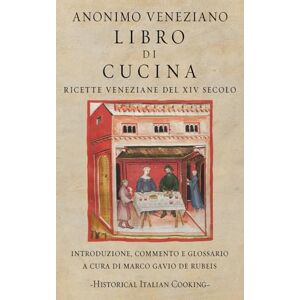 de Rubeis, Marco Gavio Libro di Cucina. Ricette veneziane del XIV secolo (Historical Italian Cooking) de Rubeis, Marco Gavio Libro di Cucina. Ricette veneziane del XIV secolo (Historical Italian Cooking)