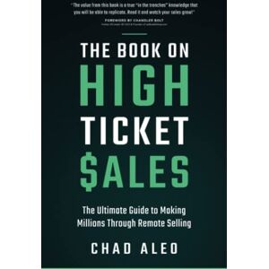 Aleo, Chad The Book on High Ticket Sales: The Ultimate Guide to Making Millions Through Remote Selling Aleo, Chad The Book on High Ticket Sales: The Ultimate Guide to Making Millions Through Remote Selling