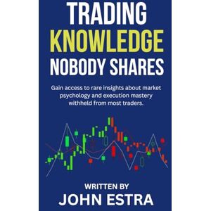 Estra, John Trading Knowledge Nobody Shares: Gain access to rare insights about market psychology and execution mastery withheld from most traders. Estra, John Trading Knowledge Nobody Shares: Gain access to rare insights about market psychology and execution mastery withheld from most traders.