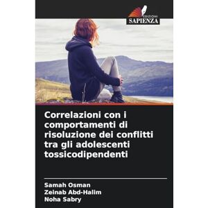 Osman, Samah Correlazioni con i comportamenti di risoluzione dei conflitti tra gli adolescenti tossicodipendenti Osman, Samah Correlazioni con i comportamenti di risoluzione dei conflitti tra gli adolescenti tossicodipendenti
