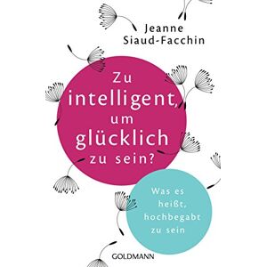 Siaud-Facchin, Jeanne Zu intelligent, um glücklich zu sein?: Was es heißt, hochbegabt zu sein Siaud-Facchin, Jeanne Zu intelligent, um glücklich zu sein?: Was es heißt, hochbegabt zu sein