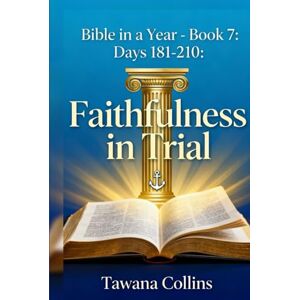 Collins, Tawana Bible in a Year- Book 7: Days 181-210: Faithfulness in Trial Collins, Tawana Bible in a Year- Book 7: Days 181-210: Faithfulness in Trial