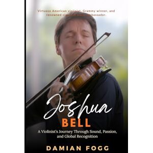 Fogg, Damian Joshua Bell: A Violinist’s Journey Through Sound, Passion, and Global Recognition (A Story Worth Telling — One That Changed Everything) Fogg, Damian Joshua Bell: A Violinist’s Journey Through Sound, Passion, and Global Recognition (A Story Worth Telling — One That Changed Everything)