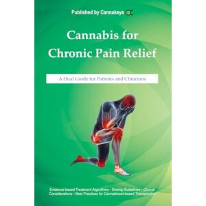 Blesching Ph.D., Dr. Uwe Cannabis for Chronic Pain Relief: A Dual Guide for Patients and Clinicians Blesching Ph.D., Dr. Uwe Cannabis for Chronic Pain Relief: A Dual Guide for Patients and Clinicians