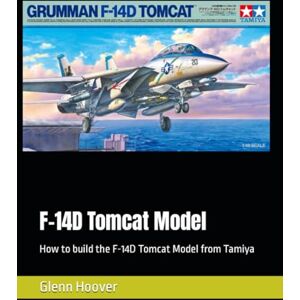 F-14D Tomcat Model: How to build the F-14D Tomcat Model from Tamiya (A Glenn Hoover Model Build Instruction Series Grayscale Interior) F-14D Tomcat Model: How to build the F-14D Tomcat Model from Tamiya (A Glenn Hoover Model Build Instruction Series Grayscale Interior)