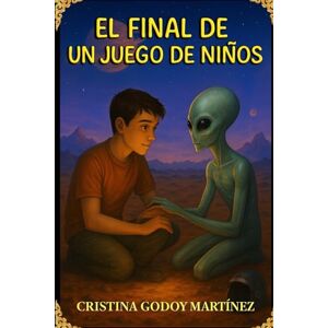 Godoy Martinez, Cristina EL FINAL DE UN JUEGO DE NIÑOS: extraterrestres adiestrando humanos para una mision increible Godoy Martinez, Cristina EL FINAL DE UN JUEGO DE NIÑOS: extraterrestres adiestrando humanos para una mision increible