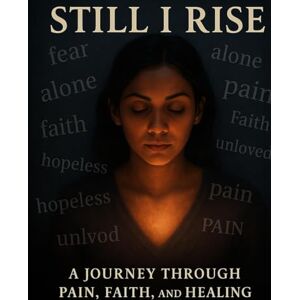 Gray-Mirander, Mrs Kadian Still, I Rise: A Journey Through Pain, Faith, and Healing Gray-Mirander, Mrs Kadian Still, I Rise: A Journey Through Pain, Faith, and Healing