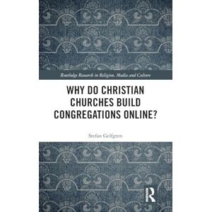 Gelfgren, Stefan Why Do Christian Churches Build Congregations Online? (Routledge Research in Religion, Media and Culture) Gelfgren, Stefan Why Do Christian Churches Build Congregations Online? (Routledge Research in Religion, Media and Culture)