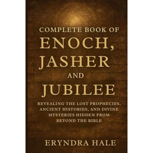 Hale, Eryndra COMPLETE BOOK OF ENOCH, JASHER, AND JUBILE: Revealing the Lost Prophecies, Ancient Histories, and Divine Mysteries Hidden from beyond the Bible Hale, Eryndra COMPLETE BOOK OF ENOCH, JASHER, AND JUBILE: Revealing the Lost Prophecies, Ancient Histories, and Divine Mysteries Hidden from beyond the Bible