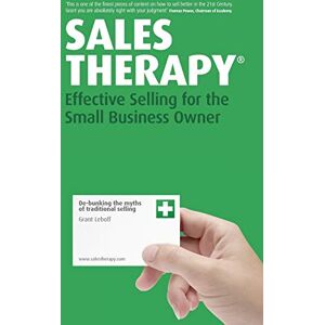 Leboff, Grant Sales Therapy: Effective Selling for the Small Business Owner Leboff, Grant Sales Therapy: Effective Selling for the Small Business Owner