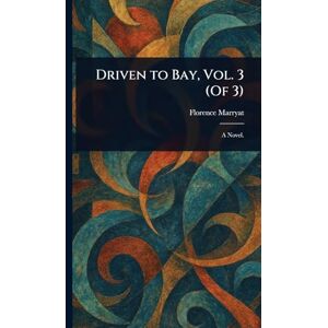 Marryat, Florence Driven to Bay, Vol. 3 (Of 3) Marryat, Florence Driven to Bay, Vol. 3 (Of 3)