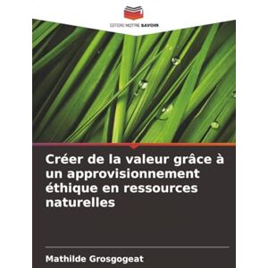 Grosgogeat, Mathilde Créer de la valeur grâce à un approvisionnement éthique en ressources naturelles Grosgogeat, Mathilde Créer de la valeur grâce à un approvisionnement éthique en ressources naturelles