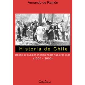 de Ramón, Armando Historia de Chile: Desde la invación incaica hasta nuestros días (1500 2000) de Ramón, Armando Historia de Chile: Desde la invación incaica hasta nuestros días (1500 2000)