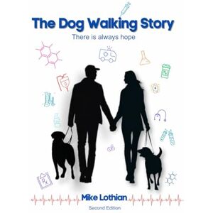 Lothian, Mike The Dog Walking Story: There is always hope Lothian, Mike The Dog Walking Story: There is always hope
