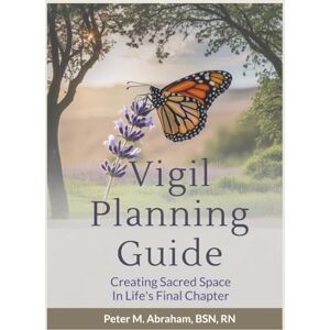 Abraham, Peter Vigil Planning Guide: Creating Sacred Space in Life's Final Chapter (Bridges to Eternity: The Compassionate Death Doula Path) Abraham, Peter Vigil Planning Guide: Creating Sacred Space in Life's Final Chapter (Bridges to Eternity: The Compassionate Death Doula Path)