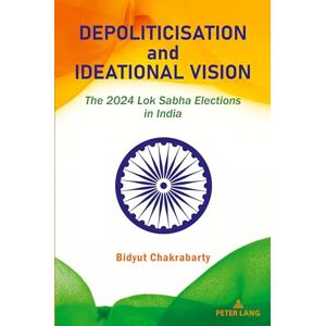 Chakrabarty, Bidyut Depoliticisation and Ideational Vision: The 2024 Lok Sabha Elections in India Chakrabarty, Bidyut Depoliticisation and Ideational Vision: The 2024 Lok Sabha Elections in India