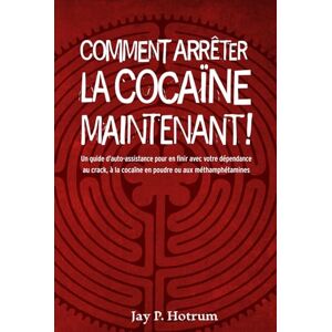 Hotrum, Jay P. Arrêter la Cocaïne Maintenant !: Un guide d’auto-assistance pour vaincre votre dépendance au crack, à la cocaïne en poudre et aux méthamphétamines (GlobalAddictionSolutions.org) Hotrum, Jay P. Arrêter la Cocaïne Maintenant !: Un guide d’auto-assistance pour vaincre votre dépendance au crack, à la cocaïne en poudre et aux méthamphétamines (GlobalAddictionSolutions.org)