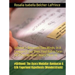 Belcher-LePrince, Rosalia Isabella #Girlhood: The Ayara Mudaliar-Rambaran & Erik Fagerlund Hypothesis (Wonderstruck): Volume 2: Between Two Minds: In A League Of Our Own: Foul Ball & Face-Off (The Denarian Years) (Year 11) Belcher-LePrince, Rosalia Isabella #Girlhood: The Ayara Mudaliar-Rambaran & Erik Fagerlund Hypothesis (Wonderstruck): Volume 2: Between Two Minds: In A League Of Our Own: Foul Ball & Face-Off (The Denarian Years) (Year 11)