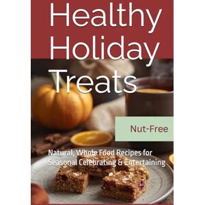 Audrey, Emily Healthy Holiday Treats: Natural, Whole Food Recipes for Seasonal Celebrating & Entertaining Audrey, Emily Healthy Holiday Treats: Natural, Whole Food Recipes for Seasonal Celebrating & Entertaining