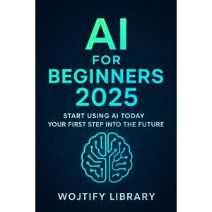 Library, Wojtify AI for Beginners 2025: Start Using AI Today Your First Step into the Future Library, Wojtify AI for Beginners 2025: Start Using AI Today Your First Step into the Future