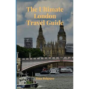 Belgrave, Zena The Ultimate London Travel Guide: Discover the city’s iconic landmarks and hidden gems for an unforgettable adventure Belgrave, Zena The Ultimate London Travel Guide: Discover the city’s iconic landmarks and hidden gems for an unforgettable adventure