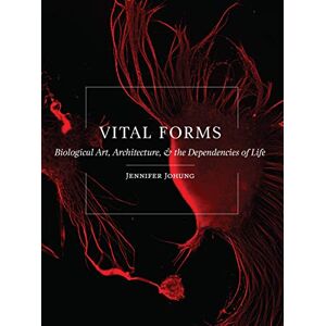 Univ Of Minnesota Press Vital Forms: Biological Art, Architecture, and the Dependencies of Life Univ Of Minnesota Press Vital Forms: Biological Art, Architecture, and the Dependencies of Life