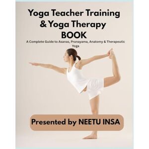 INSA, NEETU Yoga Teacher Training & Yoga Therapy: A Complete Guide to Asanas, Pranayama, Anatomy & Therapeutic Yoga INSA, NEETU Yoga Teacher Training & Yoga Therapy: A Complete Guide to Asanas, Pranayama, Anatomy & Therapeutic Yoga