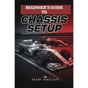 Avery Beginner’s Guide to Chassis Setup: Master Suspension Tuning, Weight Balance, and Handling Dynamics for Real Track Performance Avery Beginner’s Guide to Chassis Setup: Master Suspension Tuning, Weight Balance, and Handling Dynamics for Real Track Performance