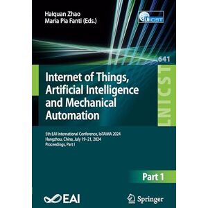 Internet of Things, Artificial Intelligence and Mechanical Automation: 5th EAI International Conference, IoTAIMA 2024, Hangzhou, China, July 19–21, ... and Telecommunications Engineering, 641) Internet of Things, Artificial Intelligence and Mechanical Automation: 5th EAI International Conference, IoTAIMA 2024, Hangzhou, China, July 19–21, ... and Telecommunications Engineering, 641)