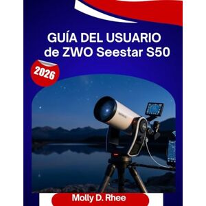 Rhee, Molly D. Guía del usuario de ZWO Seestar S50 2026: El manual completo paso a paso para dominar su telescopio inteligente con consejos y trucos de expertos para principiantes y personas mayores. Rhee, Molly D. Guía del usuario de ZWO Seestar S50 2026: El manual completo paso a paso para dominar su telescopio inteligente con consejos y trucos de expertos para principiantes y personas mayores.