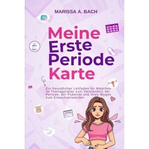 Bach, Marissa A. Meine Erste Periode Karte: Ein freundlicher Leitfaden für Mädchen im Teenageralter zum Verständnis der Periode, der Pubertät und ihres Weges zum Erwachsenwerden Bach, Marissa A. Meine Erste Periode Karte: Ein freundlicher Leitfaden für Mädchen im Teenageralter zum Verständnis der Periode, der Pubertät und ihres Weges zum Erwachsenwerden