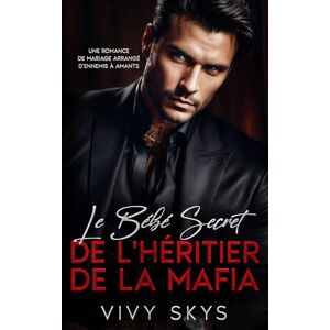 Skys, Vivy Le Bébé Secret de l'Héritier de la Mafia: Romance Sombre Milliardaire : d'Ennemies à Amantes (Les Rois Impitoyables de la Mafia) Skys, Vivy Le Bébé Secret de l'Héritier de la Mafia: Romance Sombre Milliardaire : d'Ennemies à Amantes (Les Rois Impitoyables de la Mafia)
