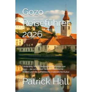 Hall, Patrick Gozo Reiseführer 2026: Entdecken Sie die verborgenen Wunder von Gozo – die schönsten Strände, historische Stätten und die authentische maltesische Kultur. Hall, Patrick Gozo Reiseführer 2026: Entdecken Sie die verborgenen Wunder von Gozo – die schönsten Strände, historische Stätten und die authentische maltesische Kultur.