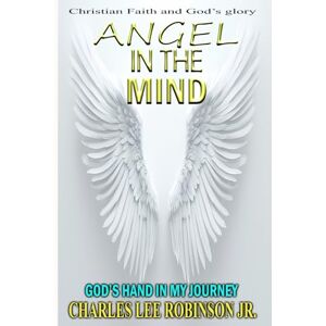 Robinson ANGEL IN THE MIND: GOD'S HAND IN MY JOURNEY Robinson ANGEL IN THE MIND: GOD'S HAND IN MY JOURNEY